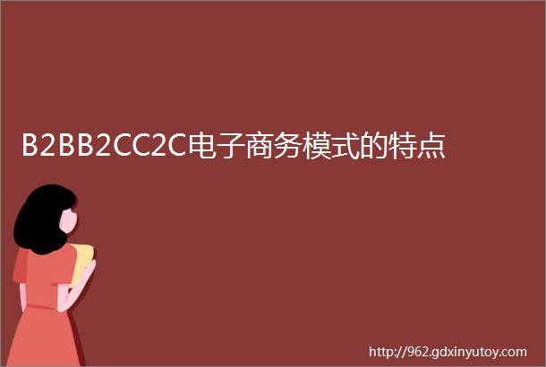 B2BB2CC2C电子商务模式的特点